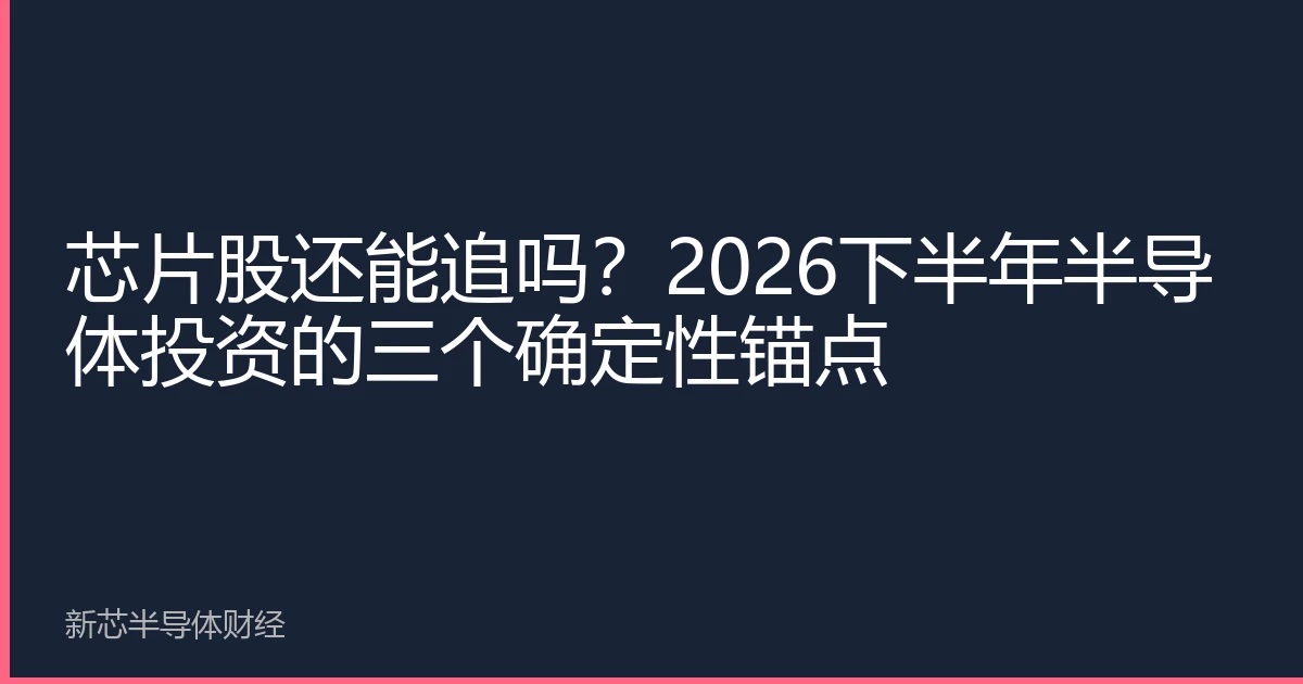 芯片股还能追吗？2026下半年半导体投资的三个确定性锚点