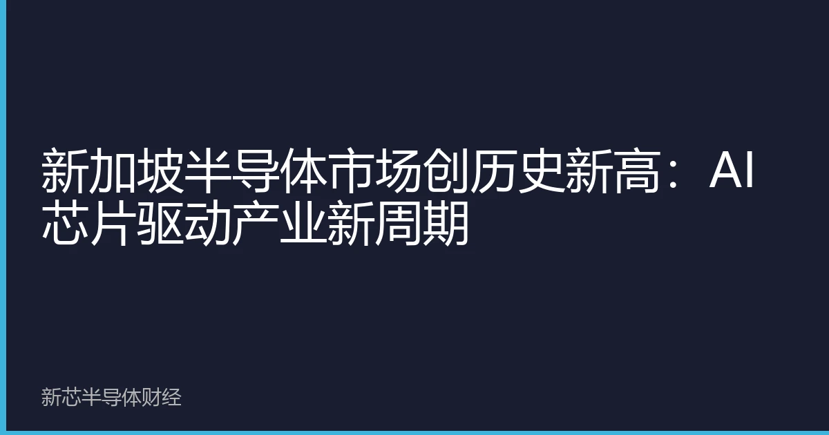 新加坡半导体市场创历史新高：AI芯片驱动产业新周期