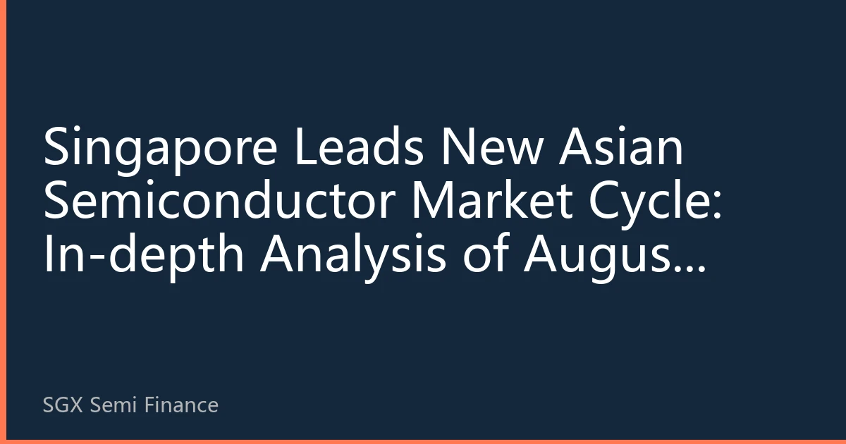 Singapore Leads New Asian Semiconductor Market Cycle: In-depth Analysis of August 2026 Market Trends