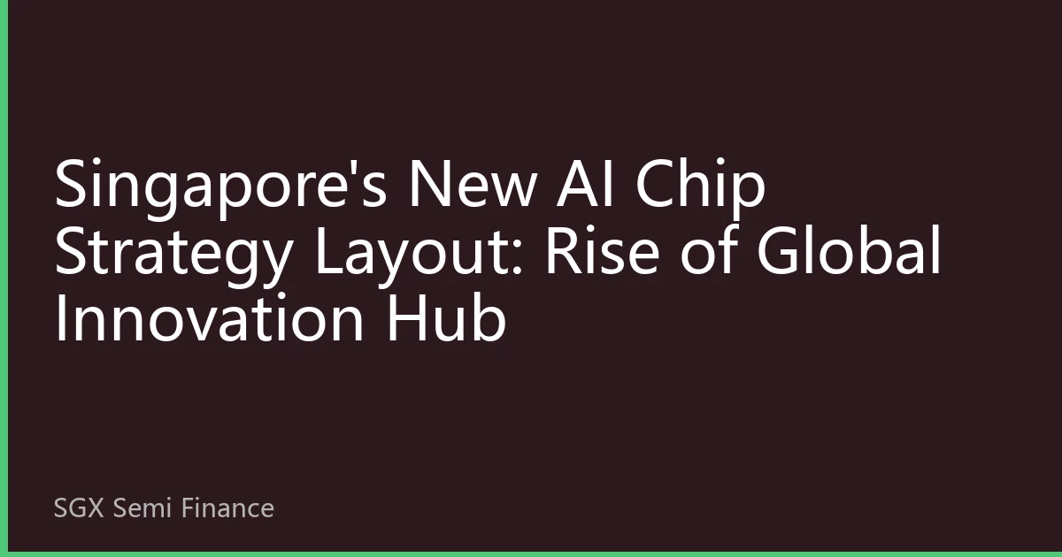 Singapore's New AI Chip Strategy Layout: Rise of Global Innovation Hub