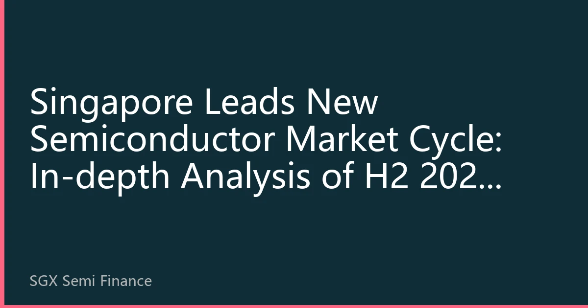 Singapore Leads New Semiconductor Market Cycle: In-depth Analysis of H2 2026 Trends