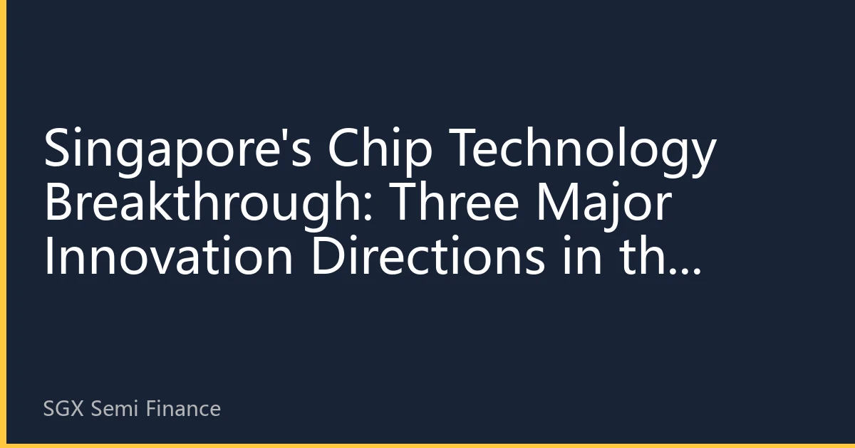 Singapore's Chip Technology Breakthrough: Three Major Innovation Directions in the Second Half of 2026 Lead the New Global Semiconductor Cycle